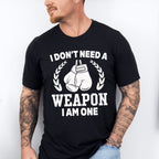 I Don't Need A Weapon I Am One - Boxing Unisex Crewneck T-Shirt Sweatshirt Hoodie