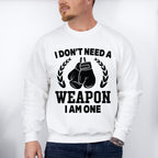 I Don't Need A Weapon I Am One - Boxing Unisex Crewneck T-Shirt Sweatshirt Hoodie