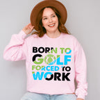Born To Golf Forced To Work - Golf Unisex Crewneck T-Shirt Sweatshirt Hoodie