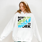 Born To Golf Forced To Work - Golf Unisex Crewneck T-Shirt Sweatshirt Hoodie