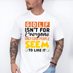 Golf Isn't For Everyone - Golf Unisex Crewneck T-Shirt Sweatshirt Hoodie