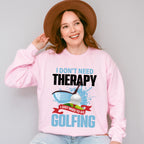 I Don't Need Therapy - Golf Unisex Crewneck T-Shirt Sweatshirt Hoodie