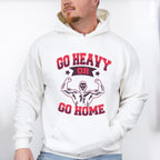 Go Heavy Or Go Home - GYM Unisex Crewneck T-Shirt Sweatshirt Hoodie