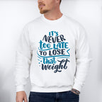 It's Never Too Late To Lose That Weight - GYM Unisex Crewneck T-Shirt Sweatshirt Hoodie