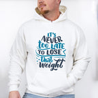 It's Never Too Late To Lose That Weight - GYM Unisex Crewneck T-Shirt Sweatshirt Hoodie
