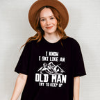 I Know I Ski Like An Old Man - Skiing Unisex Crewneck T-Shirt Sweatshirt Hoodie