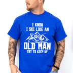 I Know I Ski Like An Old Man - Skiing Unisex Crewneck T-Shirt Sweatshirt Hoodie