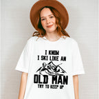 I Know I Ski Like An Old Man - Skiing Unisex Crewneck T-Shirt Sweatshirt Hoodie