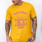 Everyday Should Be A Library Day Design - Librarian Unisex Crewneck T-Shirt Sweatshirt Hoodie