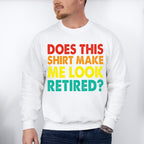 Does This Make Me Look Retired - Retirement Unisex Crewneck T-Shirt Sweatshirt Hoodie