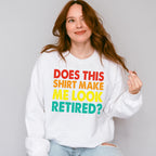 Does This Make Me Look Retired - Retirement Unisex Crewneck T-Shirt Sweatshirt Hoodie