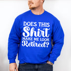 Does This Shirt Make Me Look Retired - Retirement Unisex Crewneck T-Shirt Sweatshirt Hoodie
