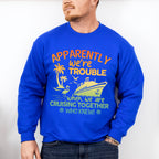 Apparently We're Trouble - Family Cruise Unisex Crewneck T-Shirt Sweatshirt Hoodie