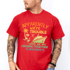 Apparently We're Trouble - Family Cruise Unisex Crewneck T-Shirt Sweatshirt Hoodie