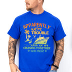 Apparently We're Trouble - Family Cruise Unisex Crewneck T-Shirt Sweatshirt Hoodie