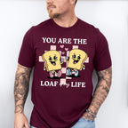 You Are The Loaf of My Life - Valentines Theme Unisex Crewneck T-Shirt Sweatshirt Hoodie