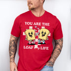 You Are The Loaf of My Life - Valentines Theme Unisex Crewneck T-Shirt Sweatshirt Hoodie