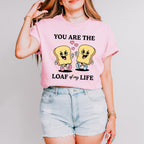 You Are The Loaf of My Life - Valentines Theme Unisex Crewneck T-Shirt Sweatshirt Hoodie