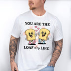 You Are The Loaf of My Life - Valentines Theme Unisex Crewneck T-Shirt Sweatshirt Hoodie