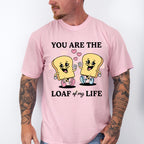 You Are The Loaf of My Life - Valentines Theme Unisex Crewneck T-Shirt Sweatshirt Hoodie