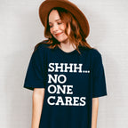 Shhh... No One Cares - Funny Unisex Crewneck T-Shirt Sweatshirt Hoodie