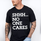 Shhh... No One Cares - Funny Unisex Crewneck T-Shirt Sweatshirt Hoodie