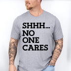 Shhh... No One Cares - Funny Unisex Crewneck T-Shirt Sweatshirt Hoodie