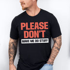 Please Don't Make Me Do Stuff - Funny Unisex Crewneck T-Shirt Sweatshirt Hoodie