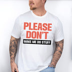 Please Don't Make Me Do Stuff - Funny Unisex Crewneck T-Shirt Sweatshirt Hoodie