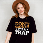 Don't Grow Up It's A Trap - Funny Unisex Crewneck T-Shirt Sweatshirt Hoodie