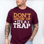 Don't Grow Up It's A Trap - Funny Unisex Crewneck T-Shirt Sweatshirt Hoodie