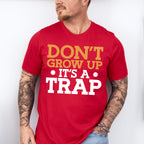 Don't Grow Up It's A Trap - Funny Unisex Crewneck T-Shirt Sweatshirt Hoodie