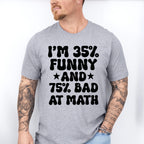 I'm 35% Funny And 75% Bad At Math - Funny Unisex Crewneck T-Shirt Sweatshirt Hoodie