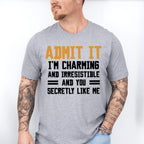 Admit It I'm Charming And Irresistible - Funny Unisex Crewneck T-Shirt Sweatshirt Hoodie