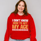 I Don't Know How To Act My Age - Funny Unisex Crewneck T-Shirt Sweatshirt Hoodie
