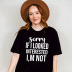 Sorry If I Looked Interested I'm Not - Funny Unisex Crewneck T-Shirt Sweatshirt Hoodie