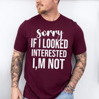 Sorry If I Looked Interested I'm Not - Funny Unisex Crewneck T-Shirt Sweatshirt Hoodie