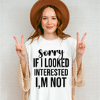 Sorry If I Looked Interested I'm Not - Funny Unisex Crewneck T-Shirt Sweatshirt Hoodie