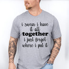 I Swear I Have It All Together - Funny Unisex Crewneck T-Shirt Sweatshirt Hoodie