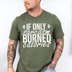 If Only Sarcasm Burned Calories - Funny Unisex Crewneck T-Shirt Sweatshirt Hoodie