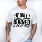 If Only Sarcasm Burned Calories - Funny Unisex Crewneck T-Shirt Sweatshirt Hoodie