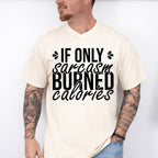 If Only Sarcasm Burned Calories - Funny Unisex Crewneck T-Shirt Sweatshirt Hoodie