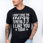 I Don't Have The Energy To Pretend - Funny Unisex Crewneck T-Shirt Sweatshirt Hoodie