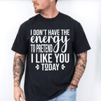 I Don't Have The Energy To Pretend - Funny Unisex Crewneck T-Shirt Sweatshirt Hoodie