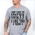 I Don't Have The Energy To Pretend - Funny Unisex Crewneck T-Shirt Sweatshirt Hoodie