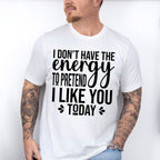 I Don't Have The Energy To Pretend - Funny Unisex Crewneck T-Shirt Sweatshirt Hoodie