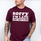 Sorry I'm Late I Didn't Want To Come - Funny Unisex Crewneck T-Shirt Sweatshirt Hoodie