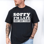 Sorry I'm Late I Didn't Want To Come - Funny Unisex Crewneck T-Shirt Sweatshirt Hoodie