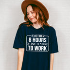 Another 8 Hours Of Pretending To Work - Funny Unisex Crewneck T-Shirt Sweatshirt Hoodie