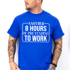 Another 8 Hours Of Pretending To Work - Funny Unisex Crewneck T-Shirt Sweatshirt Hoodie